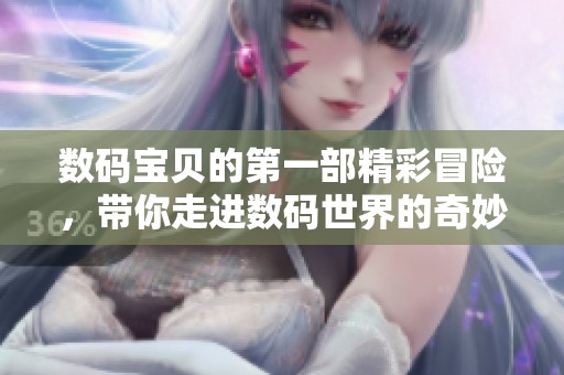 数码宝贝的第一部精彩冒险，带你走进数码世界的奇妙旅程