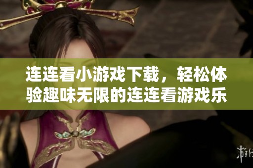 连连看小游戏下载，轻松体验趣味无限的连连看游戏乐趣