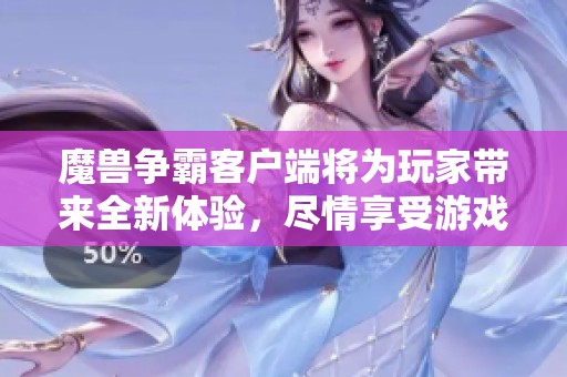 魔兽争霸客户端将为玩家带来全新体验，尽情享受游戏的乐趣与挑战。