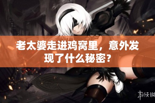 老太婆走进鸡窝里，意外发现了什么秘密？