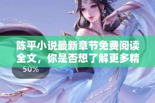 陈平小说最新章节免费阅读全文，你是否想了解更多精彩内容？
