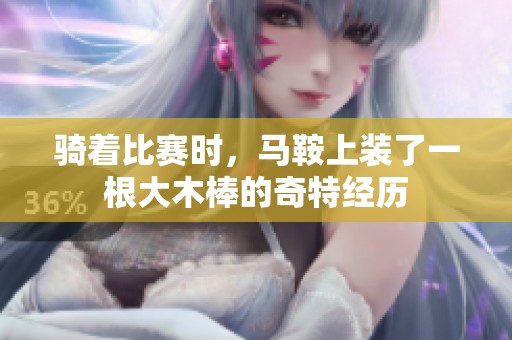骑着比赛时，马鞍上装了一根大木棒的奇特经历
