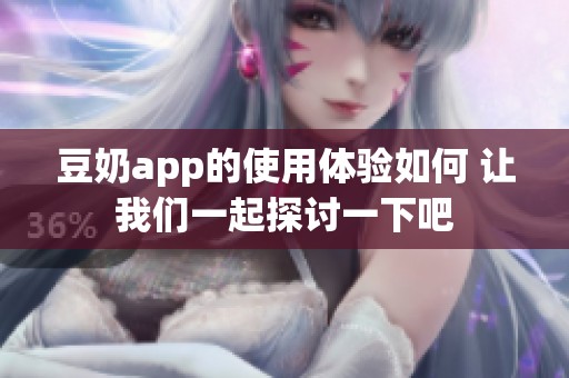 豆奶app的使用体验如何 让我们一起探讨一下吧