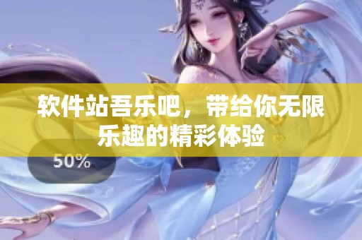 软件站吾乐吧，带给你无限乐趣的精彩体验