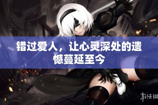 错过爱人，让心灵深处的遗憾蔓延至今