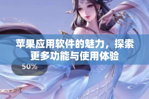 苹果应用软件的魅力，探索更多功能与使用体验