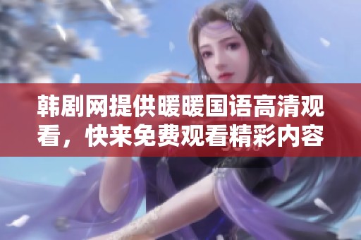 韩剧网提供暖暖国语高清观看，快来免费观看精彩内容吧