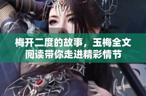 梅开二度的故事，玉梅全文阅读带你走进精彩情节