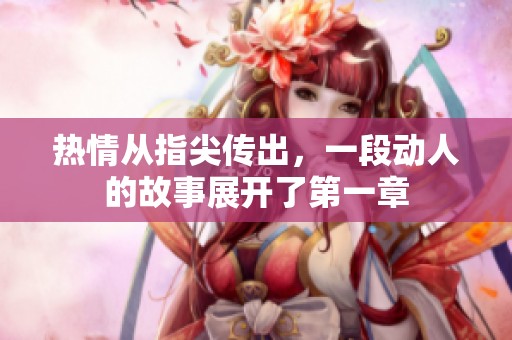 热情从指尖传出，一段动人的故事展开了第一章