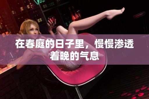 在春庭的日子里，慢慢渗透着晚的气息