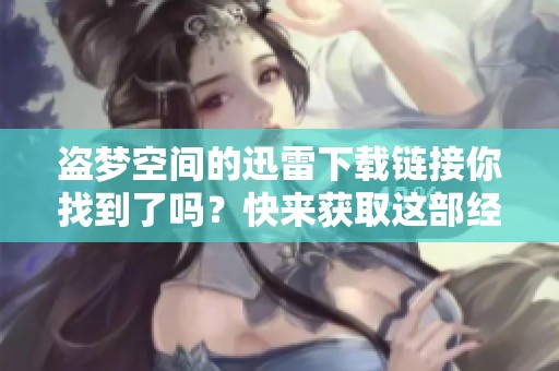 盗梦空间的迅雷下载链接你找到了吗？快来获取这部经典影片吧
