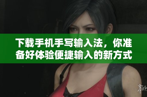 下载手机手写输入法，你准备好体验便捷输入的新方式了吗