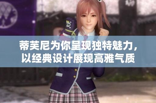 蒂芙尼为你呈现独特魅力，以经典设计展现高雅气质