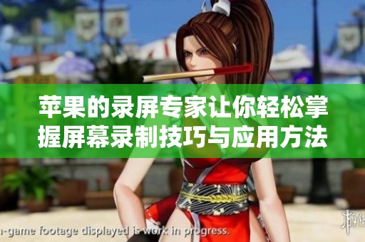 苹果的录屏专家让你轻松掌握屏幕录制技巧与应用方法