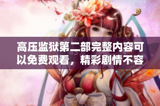 高压监狱第二部完整内容可以免费观看，精彩剧情不容错过！
