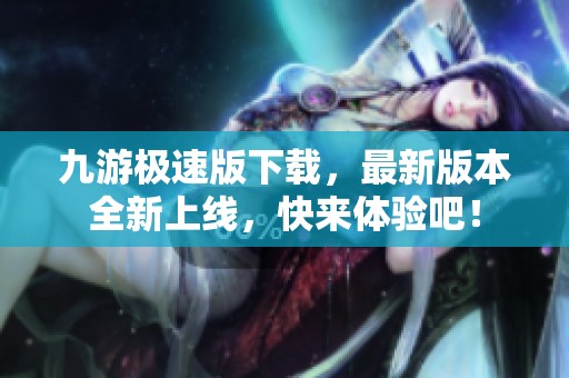 九游极速版下载，最新版本全新上线，快来体验吧！