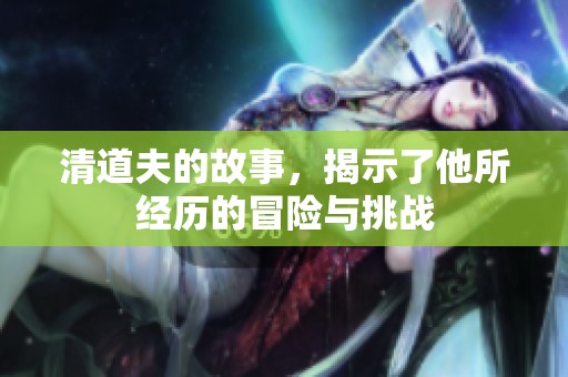 清道夫的故事，揭示了他所经历的冒险与挑战