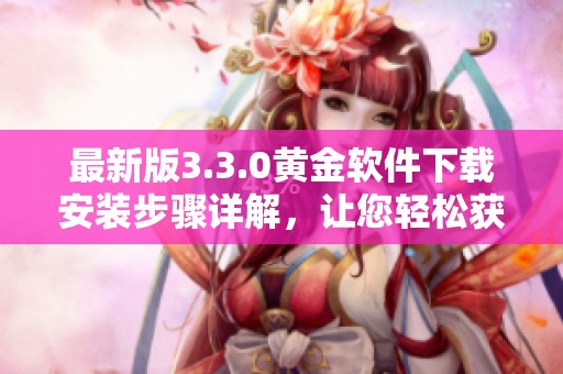 最新版3.3.0黄金软件下载安装步骤详解，让您轻松获取最新版本