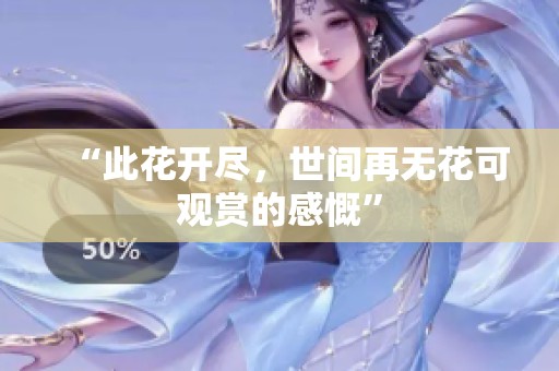 “此花开尽，世间再无花可观赏的感慨”
