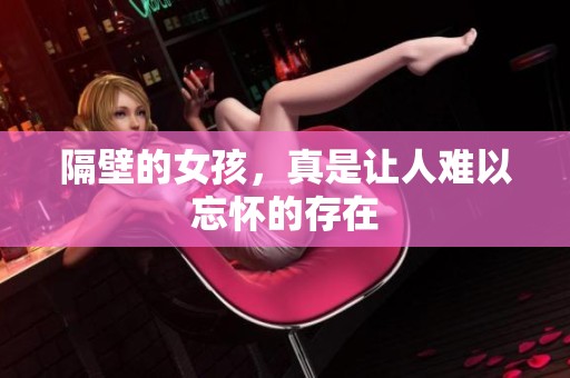 隔壁的女孩，真是让人难以忘怀的存在