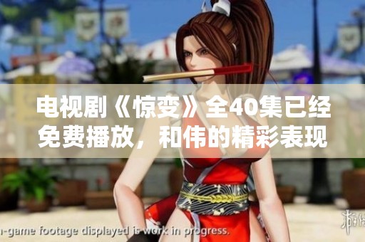 电视剧《惊变》全40集已经免费播放，和伟的精彩表现不容错过！