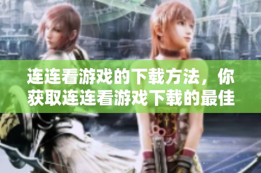 连连看游戏的下载方法，你获取连连看游戏下载的最佳途径是什么