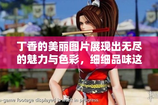**的美丽图片展现出无尽的魅力与色彩，细细品味这自然的馈赠