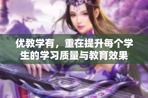 优教学有，重在提升每个学生的学习质量与教育效果