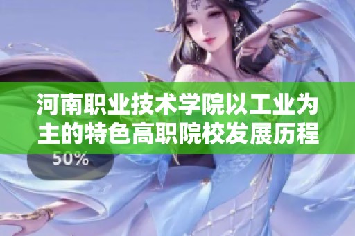 河南职业技术学院以工业为主的特色高职院校发展历程与成就探讨