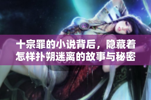 十宗罪的小说背后，隐藏着怎样扑朔迷离的故事与秘密呢