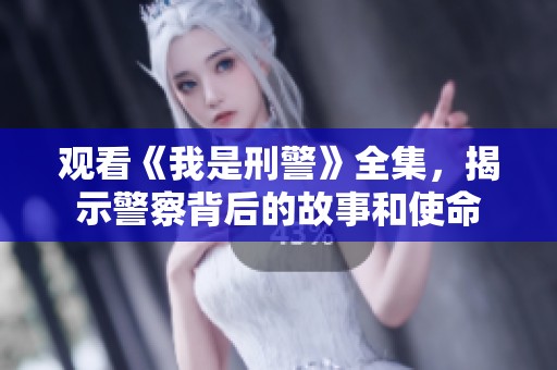 观看《我是刑警》全集，揭示警察背后的故事和使命