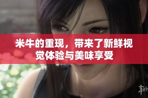 米牛的重现，带来了新鲜视觉体验与美味享受