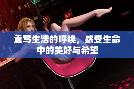 重写生活的呼唤，感受生命中的美好与希望