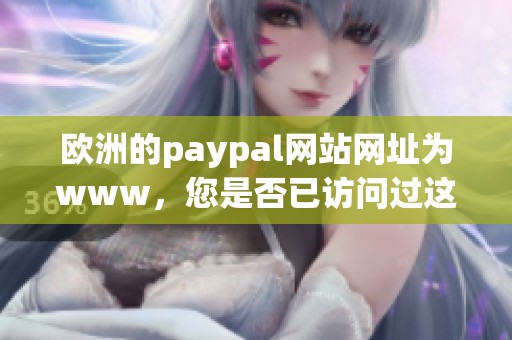 欧洲的paypal网站网址为www，您是否已访问过这个平台呢