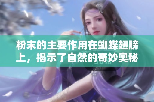 粉末的主要作用在蝴蝶翅膀上，揭示了自然的奇妙奥秘
