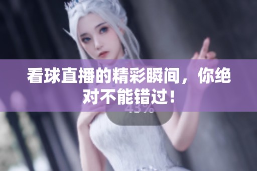 看球直播的精彩瞬间，你绝对不能错过！