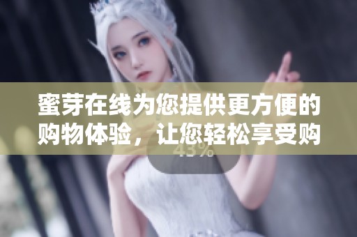 蜜芽在线为您提供更方便的购物体验，让您轻松享受购物乐趣
