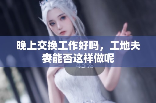 晚上交换工作好吗，工地夫妻能否这样做呢