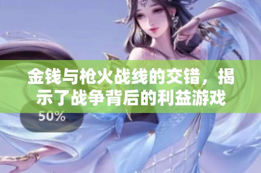 金钱与枪火战线的交错，揭示了战争背后的利益游戏