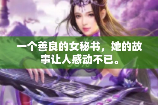 一个善良的女秘书，她的故事让人感动不已。