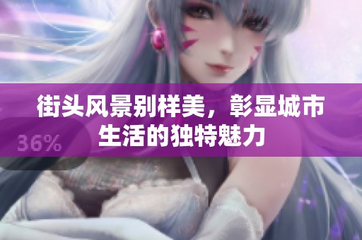 街头风景别样美，彰显城市生活的独特魅力