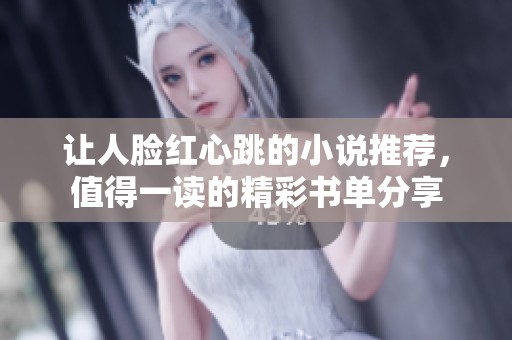 让人脸红心跳的小说推荐，值得一读的精彩书单分享