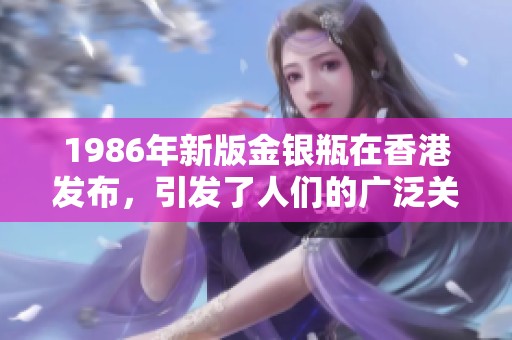 1986年新版金银瓶在香港发布，引发了人们的广泛关注与热议