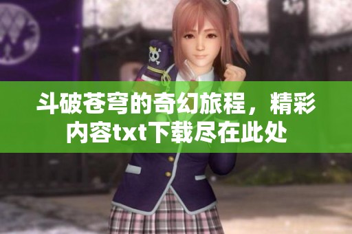 斗破苍穹的奇幻旅程，精彩内容txt下载尽在此处