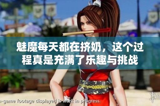魅魔每天都在挤奶，这个过程真是充满了乐趣与挑战