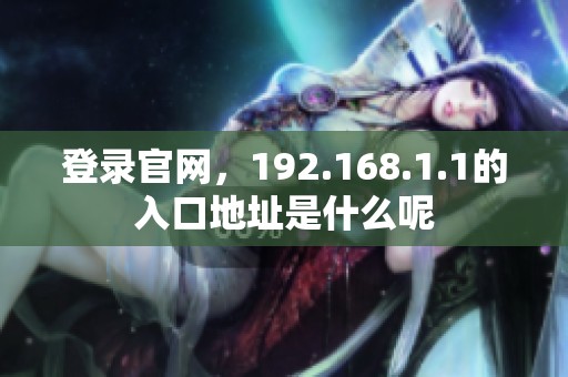 登录官网，192.168.1.1的入口地址是什么呢
