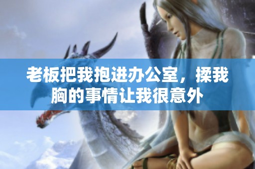 老板把我抱进办公室，揉我胸的事情让我很意外