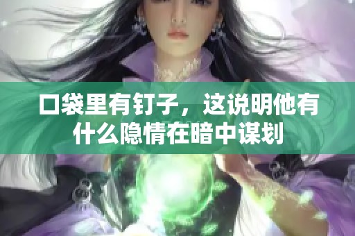 口袋里有钉子，这说明他有什么隐情在暗中谋划