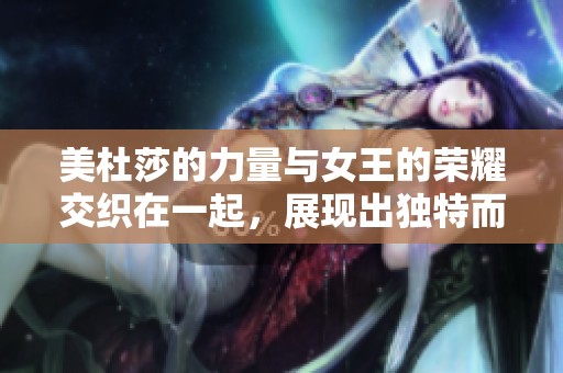 美杜莎的力量与女王的荣耀交织在一起，展现出独特而迷人的魅力