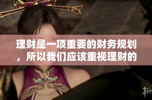 理财是一项重要的财务规划，所以我们应该重视理财的学习与实践